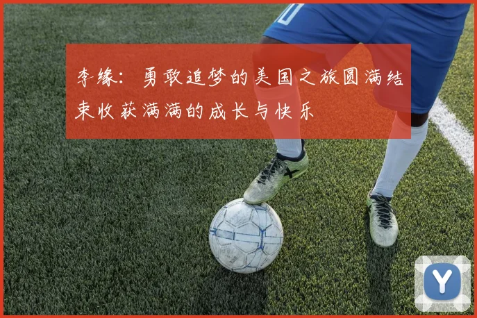 李缘：勇敢追梦的美国之旅圆满结束收获满满的成长与快乐