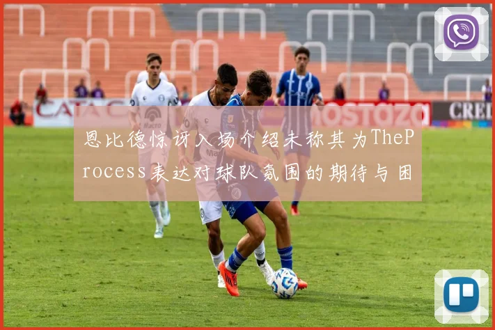恩比德惊讶入场介绍未称其为TheProcess表达对球队氛围的期待与困惑